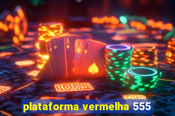 plataforma vermelha 555